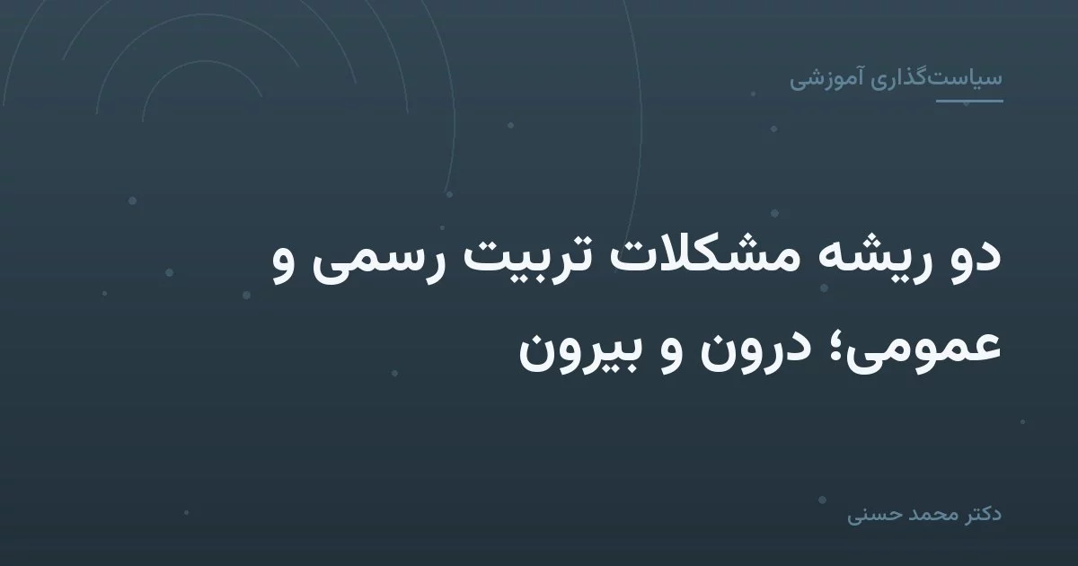دو ریشهٔ مشکلات تربیت رسمی و عمومی؛ درون و بیرون