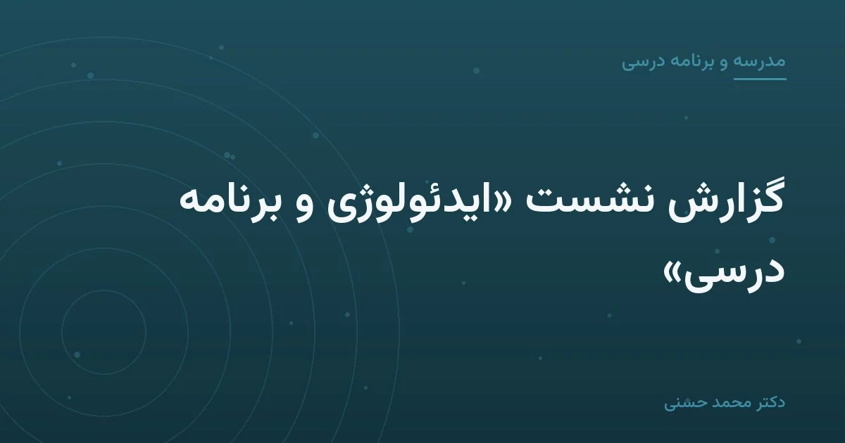گزارش نشست «ایدئولوژی و برنامهٔ درسی»